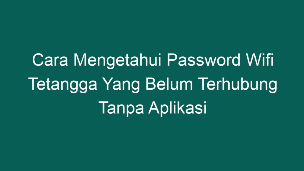 Cara Mengetahui Password Wifi Tetangga Yang Belum Terhubung Tanpa ...