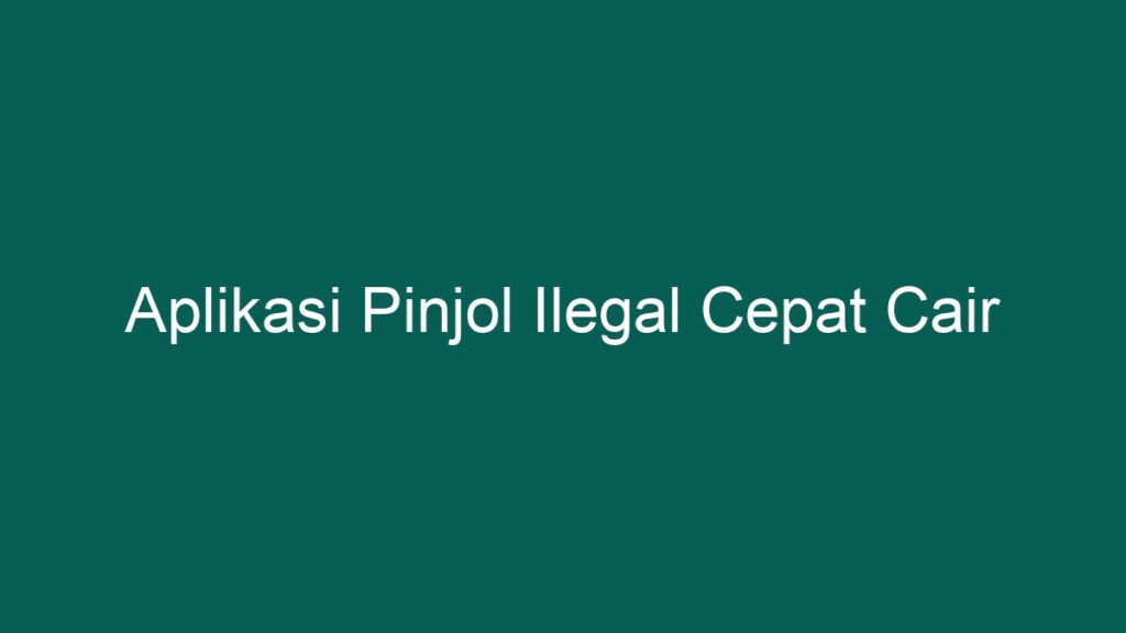 Aplikasi Pinjol Ilegal Cepat Cair Ponta